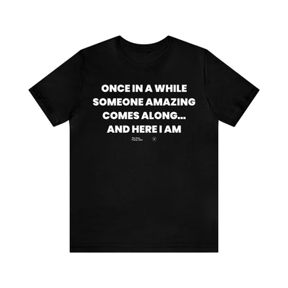 Mens T Shirts - Once in a While Someone Amazing Comes Along.. And Here I Am - Funny Men T Shirts