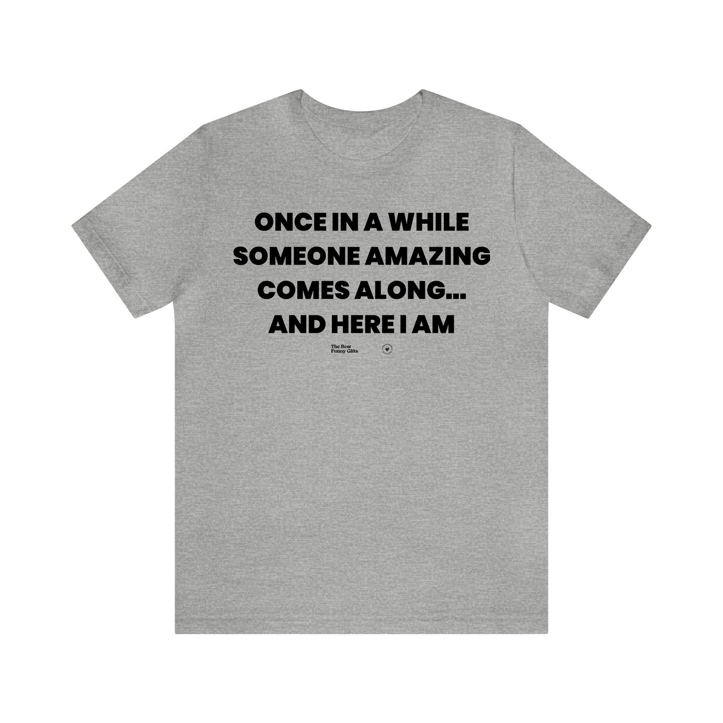 Mens T Shirts - Once in a While Someone Amazing Comes Along.. And Here I Am - Funny Men T Shirts