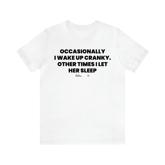 Men's T Shirts Occasionally I Wake Up Cranky. Other Times I Let Her Sleep - The Best Funny Gifts