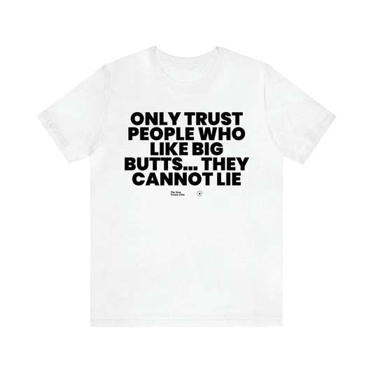 Men's T Shirts Only Trust People Who Like Big Butts... They Cannot Lie - The Best Funny Gifts