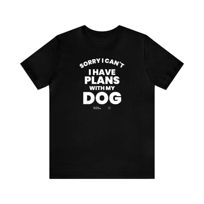 Mens T Shirts - Sorry I Can't I Have Plans With My Dog - Funny Men T Shirts