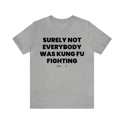 Mens T Shirts - Surely Not Everybody Was Kung Fu Fighting - Funny Men T Shirts