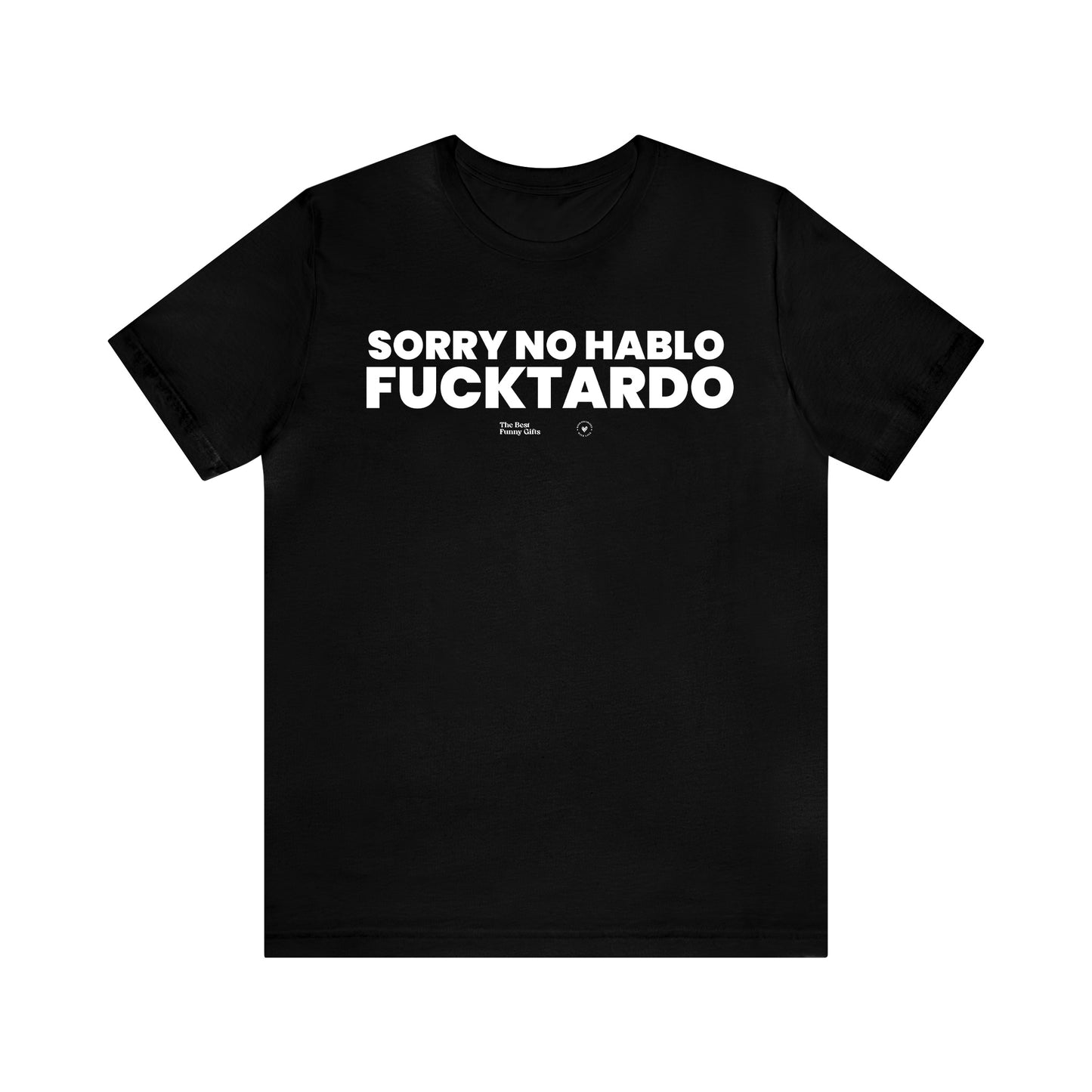 Mens T Shirts - Sorry No Hablo Fucktardo - Funny Men T Shirts