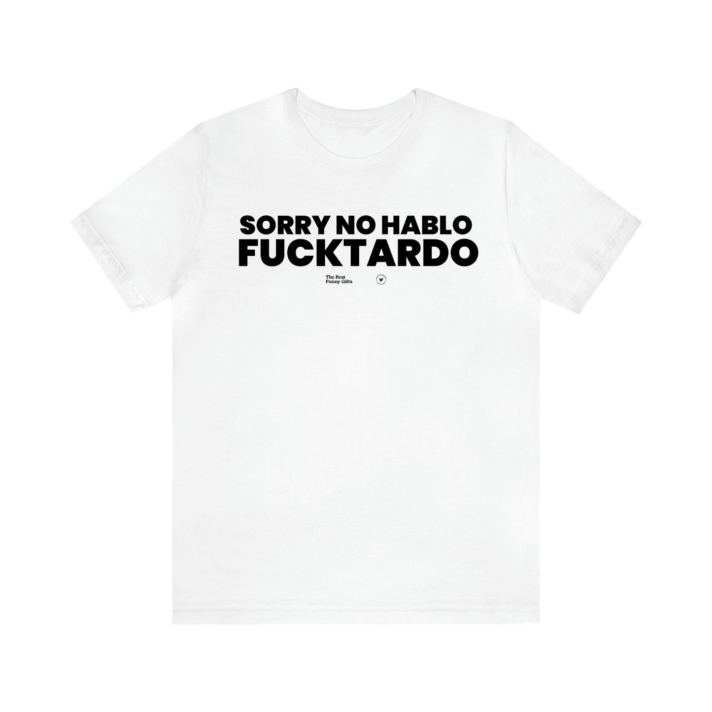 Men's T Shirts Sorry No Hablo Fucktardo - The Best Funny Gifts