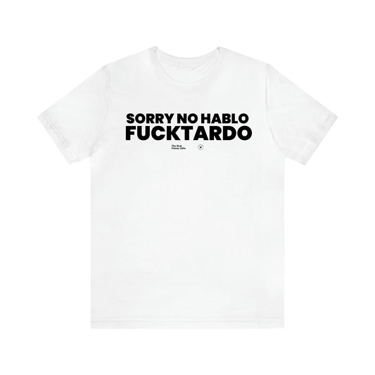 Men's T Shirts Sorry No Hablo Fucktardo - The Best Funny Gifts