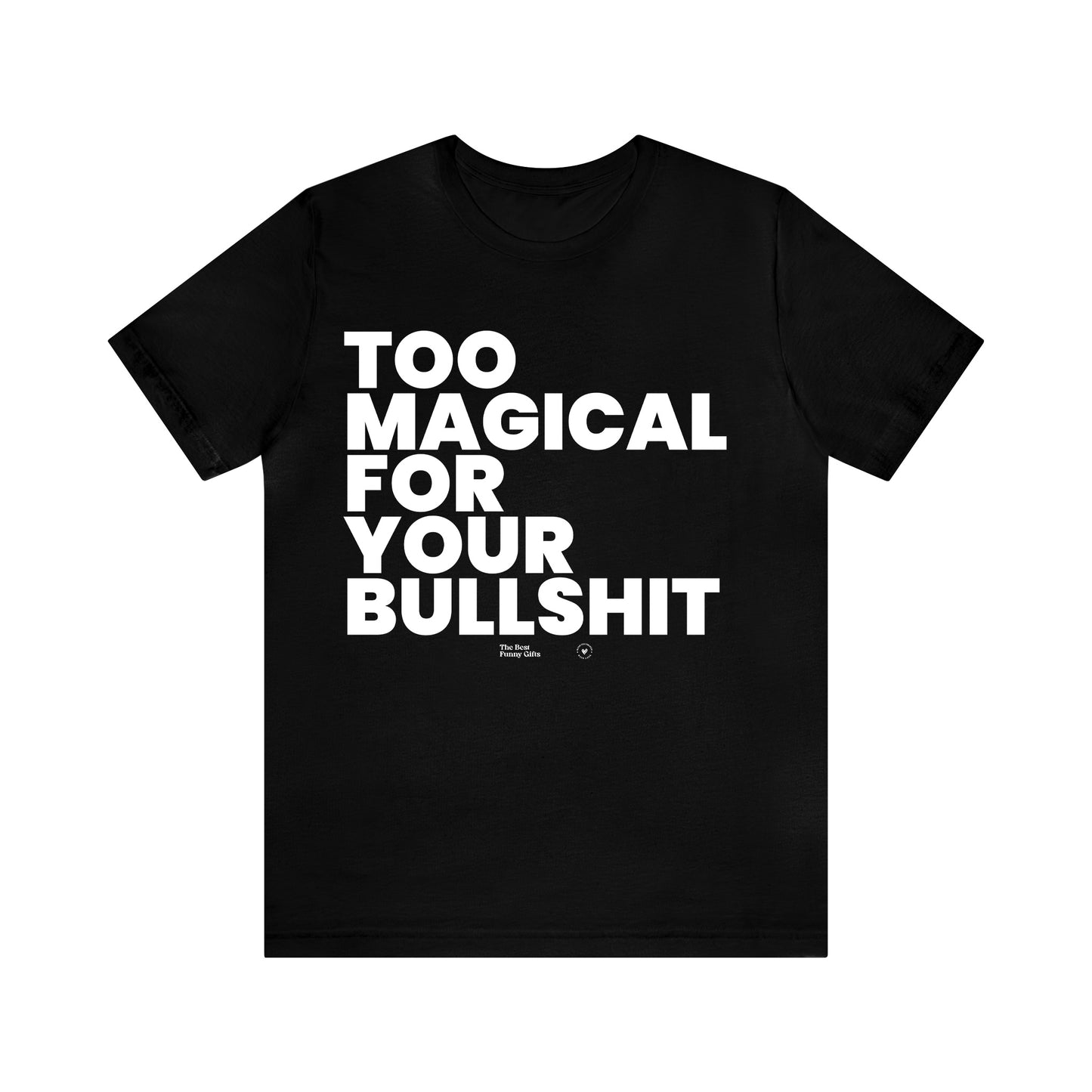 Mens T Shirts - Too Magical for Your Bullshit - Funny Men T Shirts