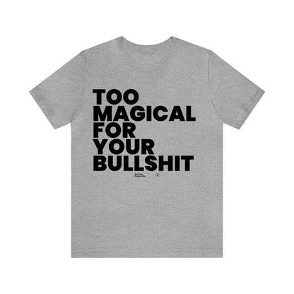 Mens T Shirts - Too Magical for Your Bullshit - Funny Men T Shirts