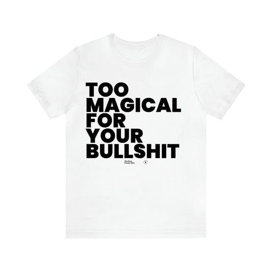 Men's T Shirts Too Magical for Your Bullshit - The Best Funny Gifts