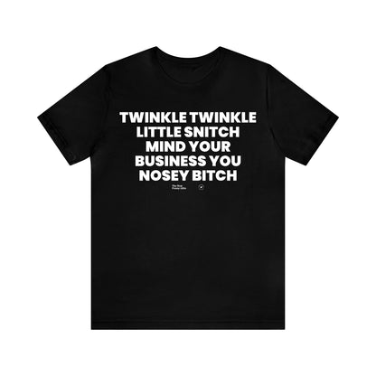 Mens T Shirts - Twinkle Twinkle Little Snitch Mind Your Business You Nosey Bitch - Funny Men T Shirts