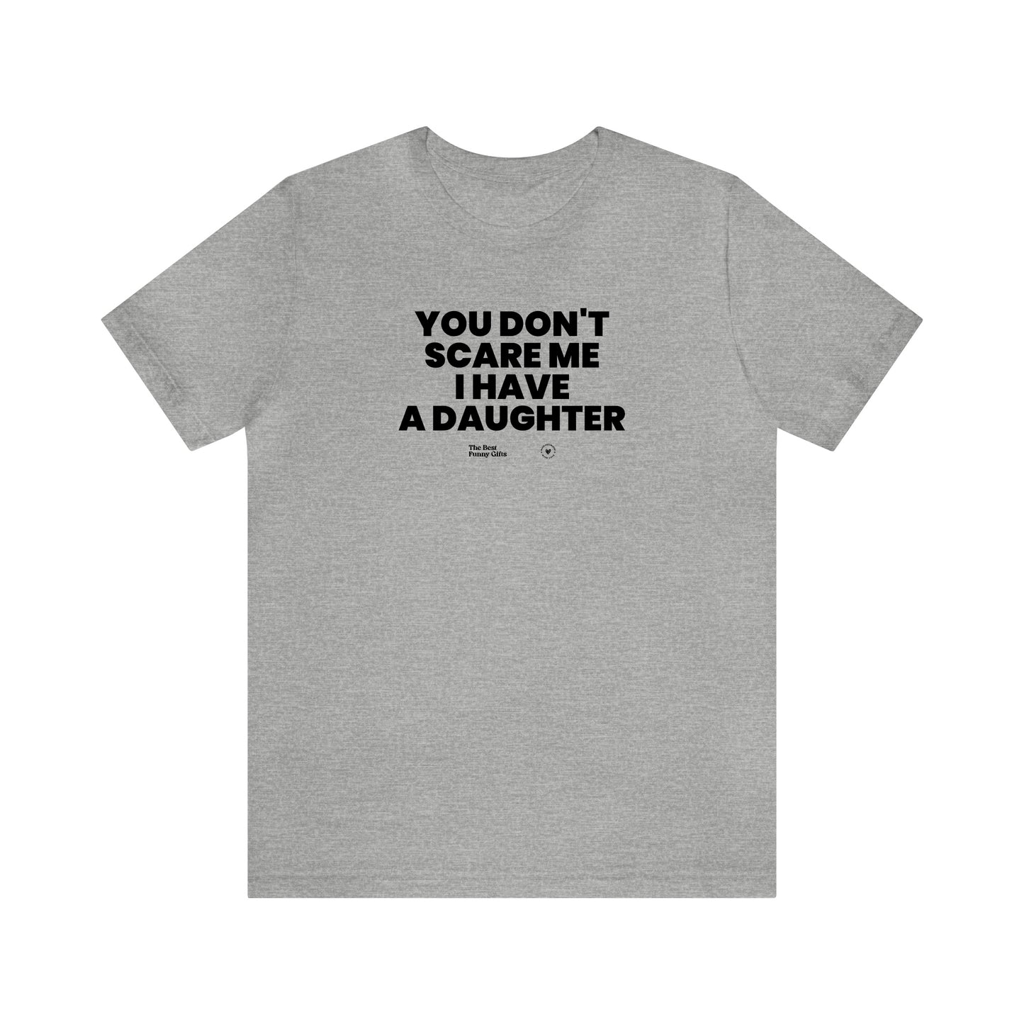 Mens T Shirts - You Don't Scare Me I Have a Daughter - Funny Men T Shirts