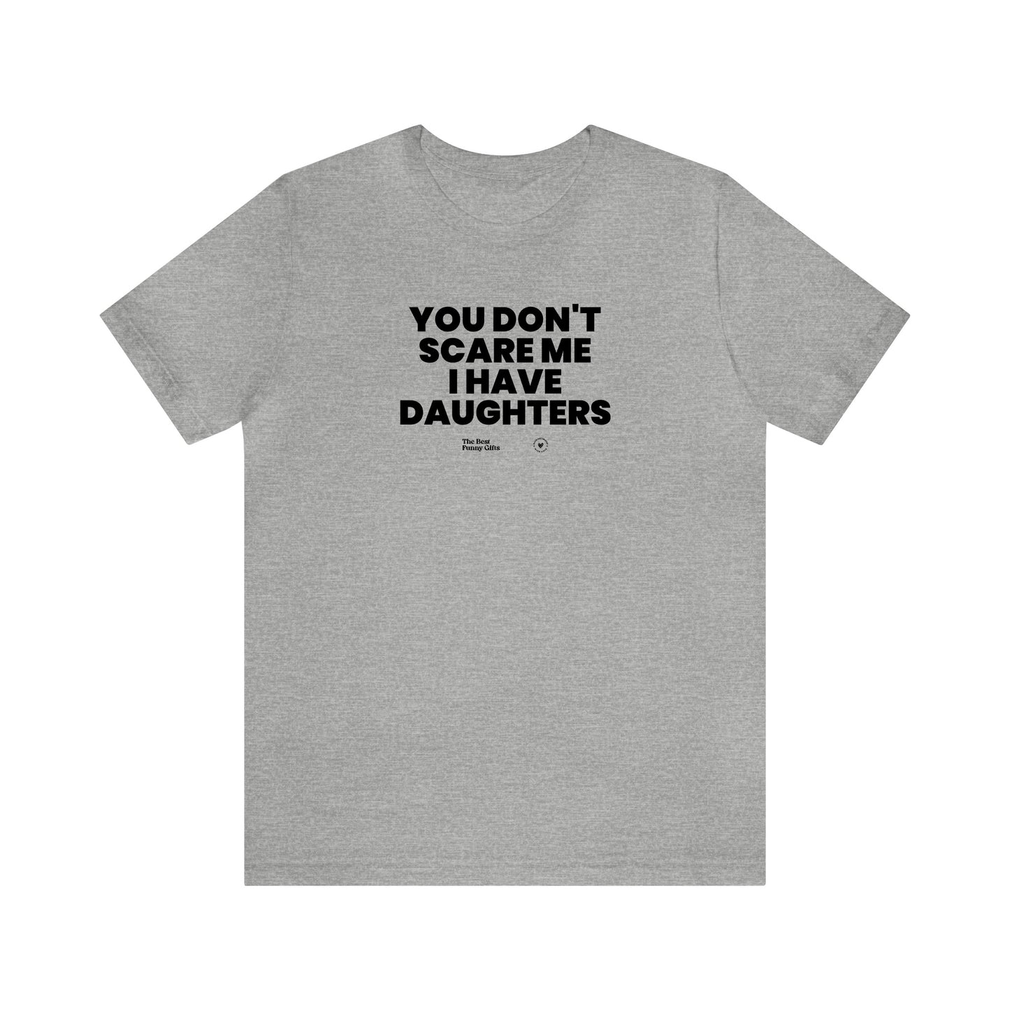 Mens T Shirts - You Don't Scare Me I Have Daughters - Funny Men T Shirts