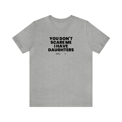 Mens T Shirts - You Don't Scare Me I Have Daughters - Funny Men T Shirts