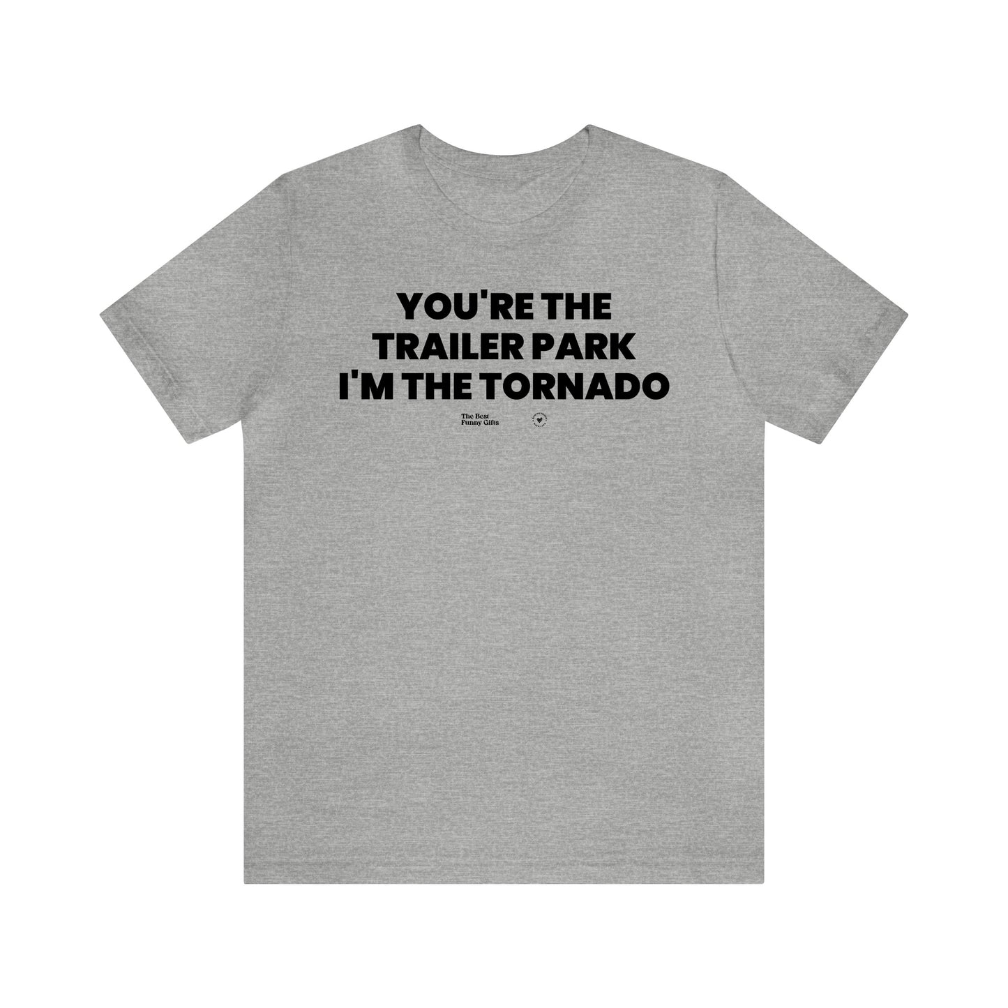 Mens T Shirts - You're the Trailer Park I'm the Tornado - Funny Men T Shirts