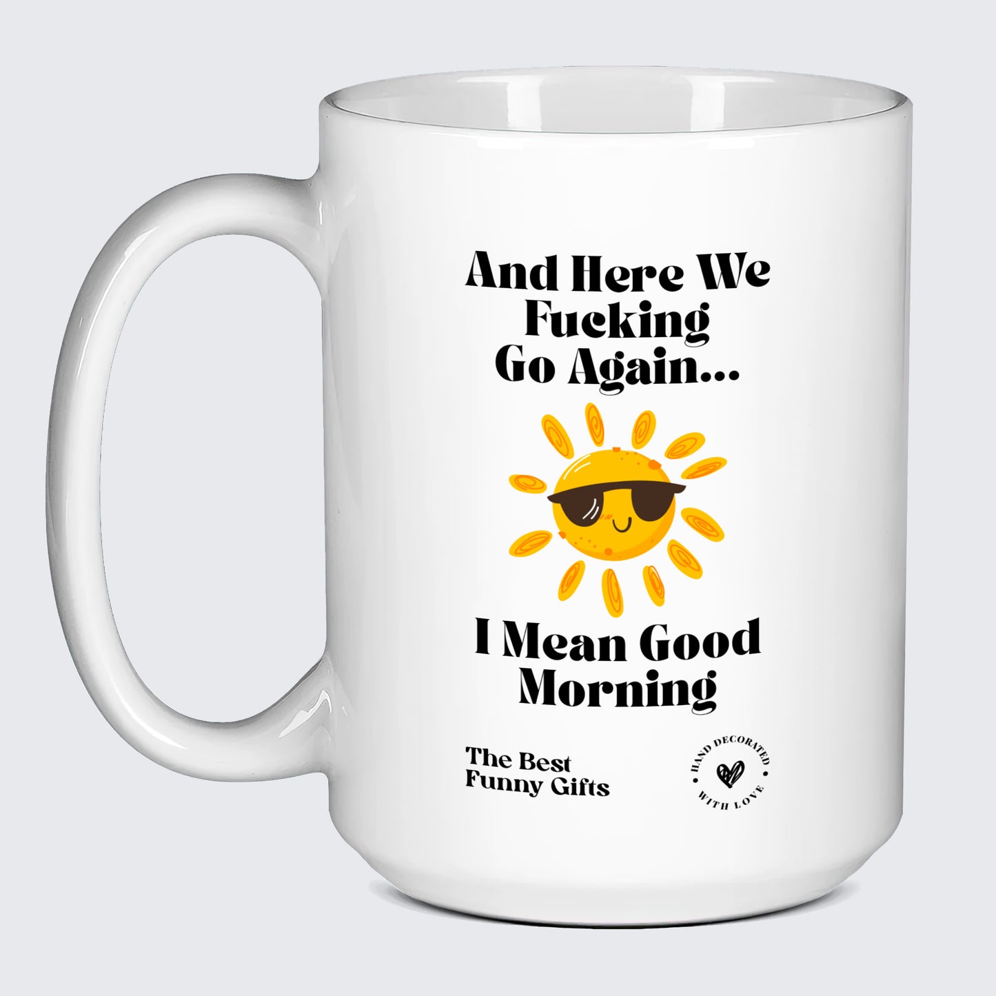 Unique Coffee Mugs And Here We Fucking Go Again... I Mean Good Morning - The Best Funny Gifts