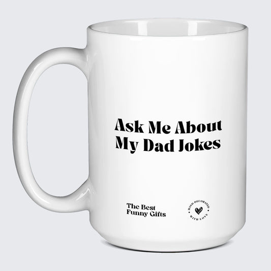 Funny Gift for Dad Ask Me About My Dad Jokes - The Best Funny Gifts