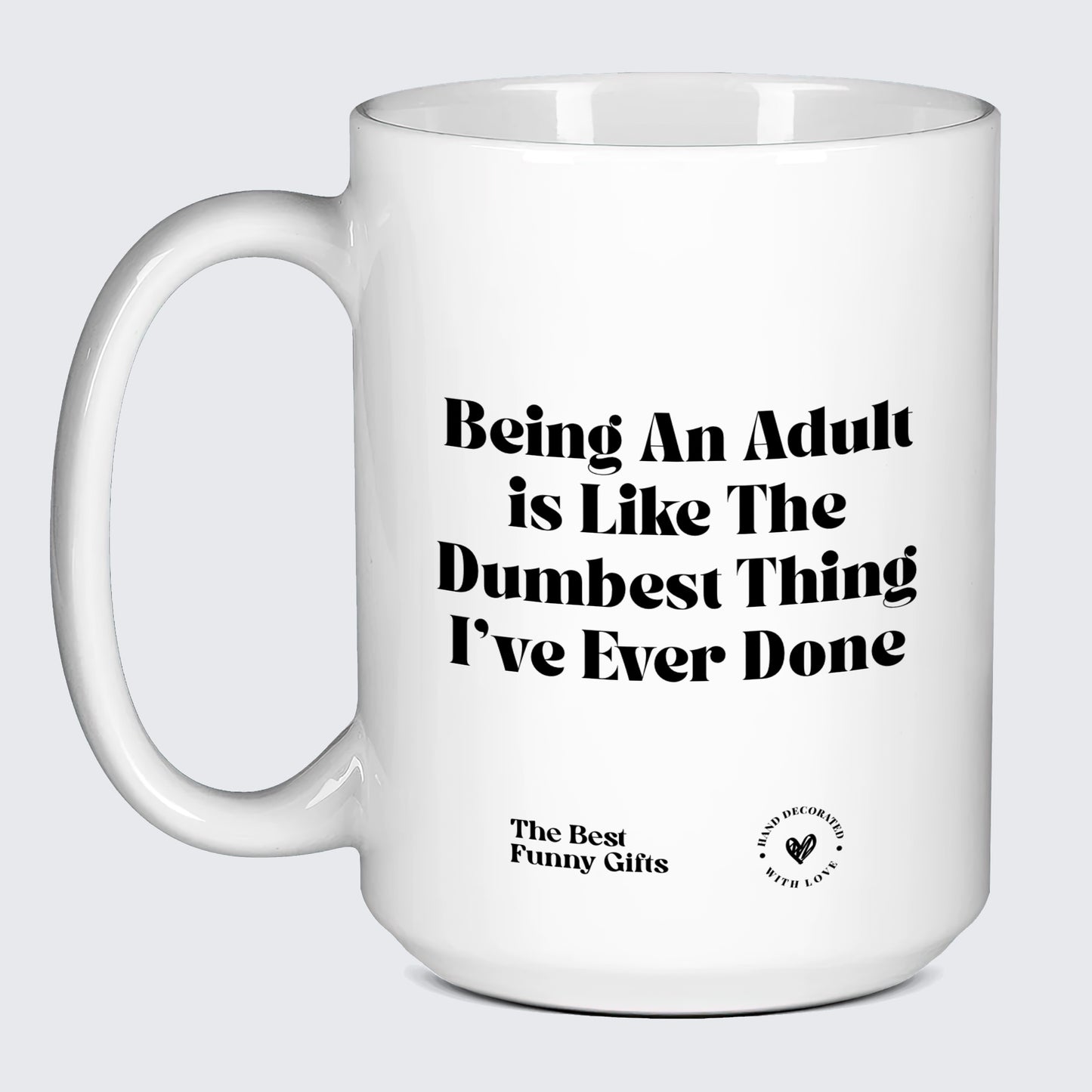 Cute Mugs Being an Adult is Like the Dumbest Thing I've Ever Done - The Best Funny Gifts