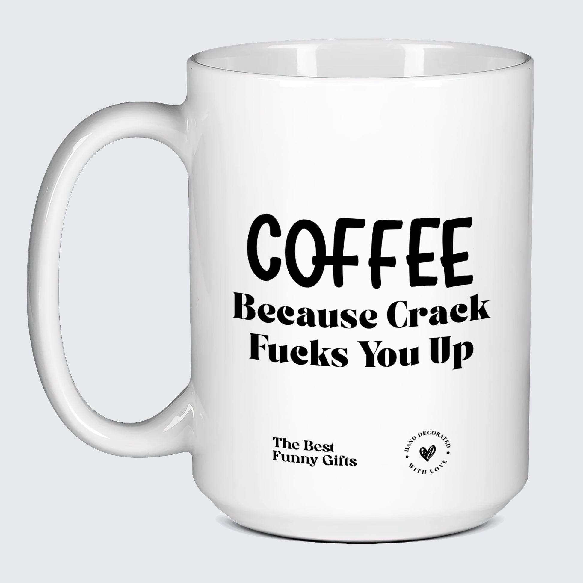 Unique Coffee Mugs Coffee Because Crack Fucks You Up - The Best Funny Gifts