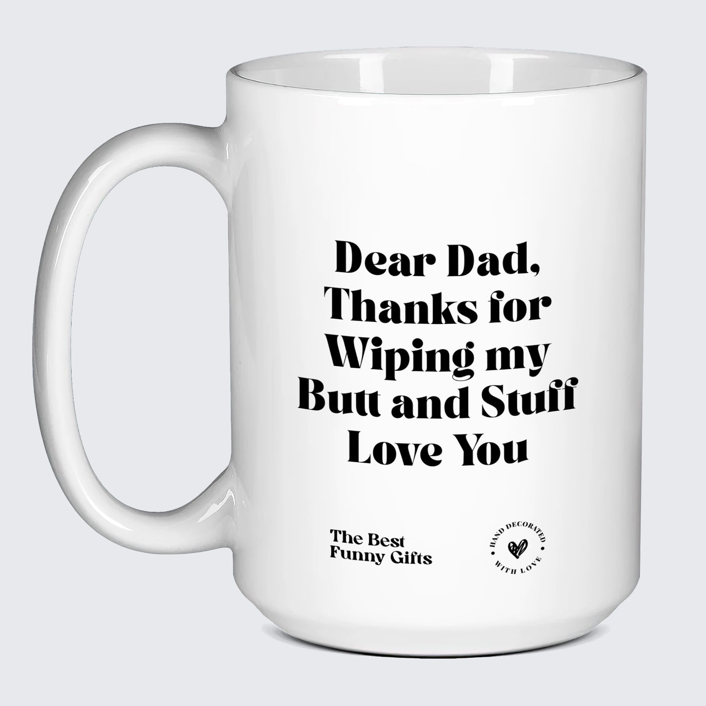 Funny Gift for Dad Dear Dad, Thanks for Wiping My Butt and Stuff Love You - The Best Funny Gifts