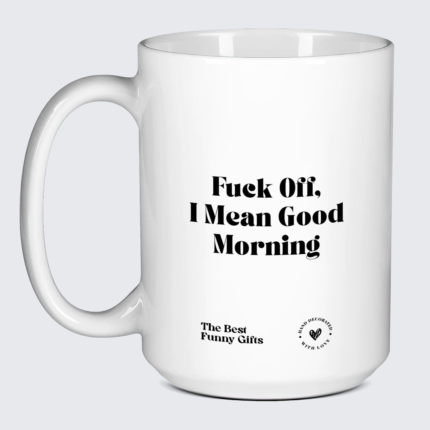 Funny Mugs Fuck Off, I Mean Good Morning - The Best Funny Gifts