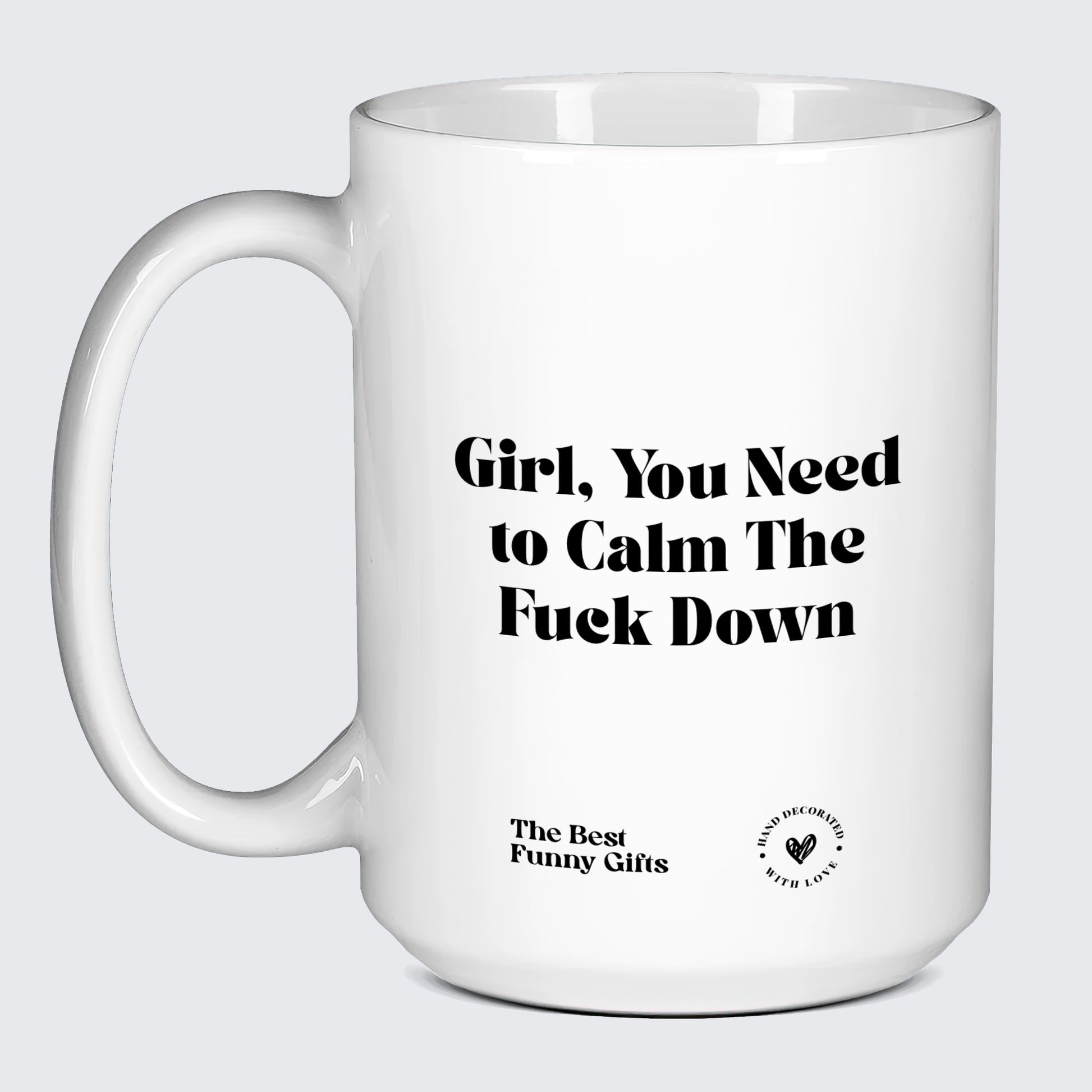 Cute Mugs Girl You Need to Calm the Fuck Down - The Best Funny Gifts