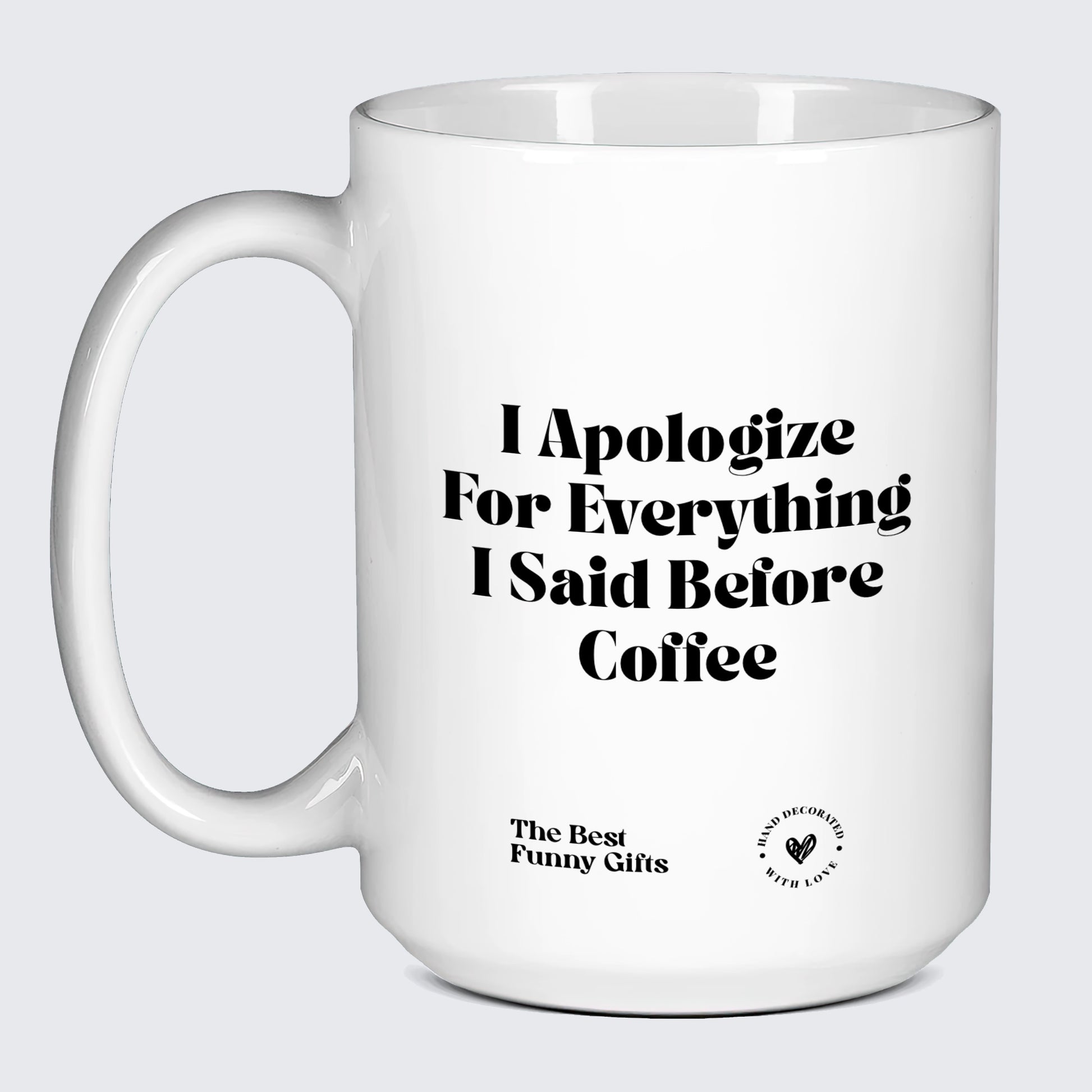 Unique Coffee Mugs I Apologize for Everything I Said Before Coffee - The Best Funny Gifts