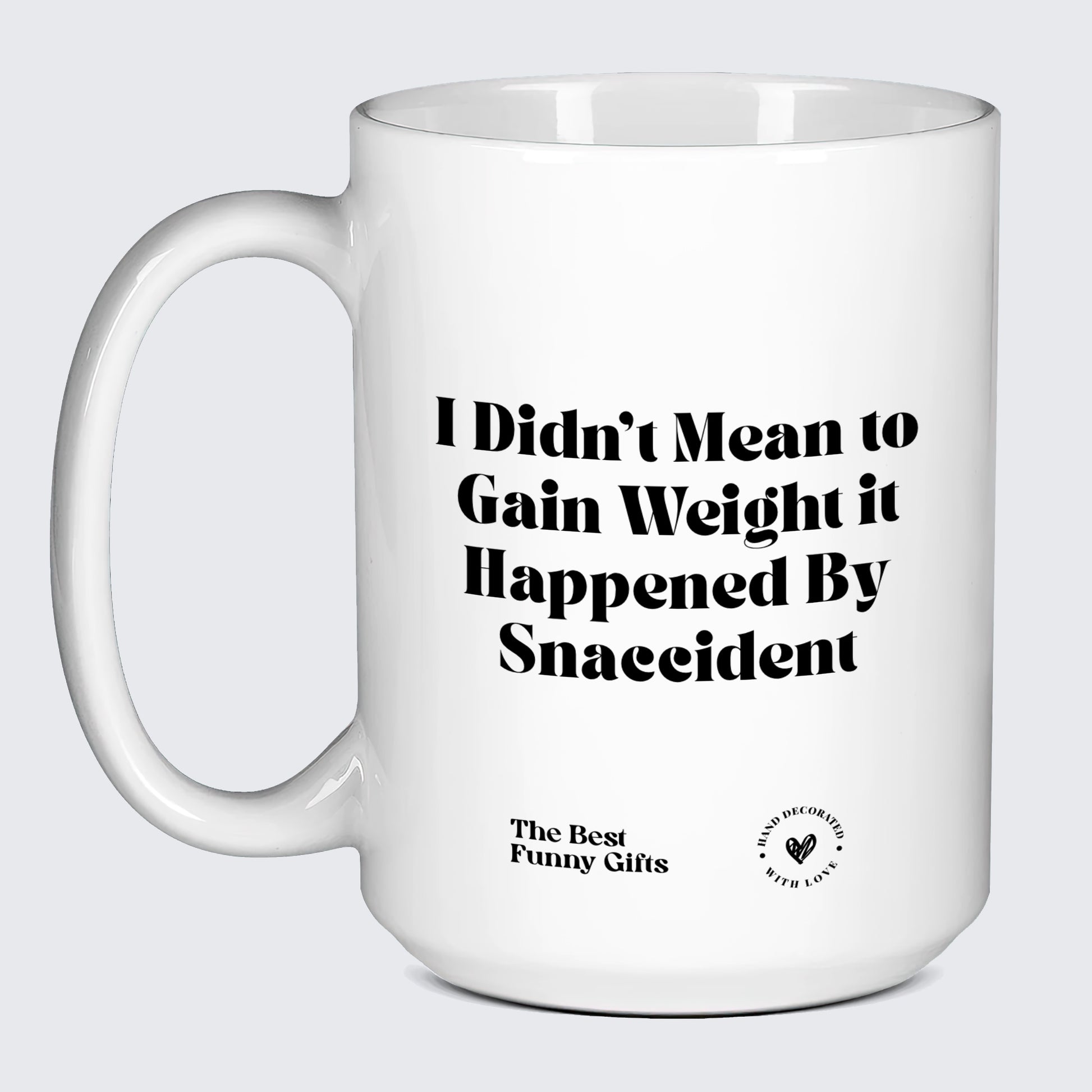 Funny Mugs - I Didn't Mean to Gain Weight It Happened by Snaccident - Coffee Mug