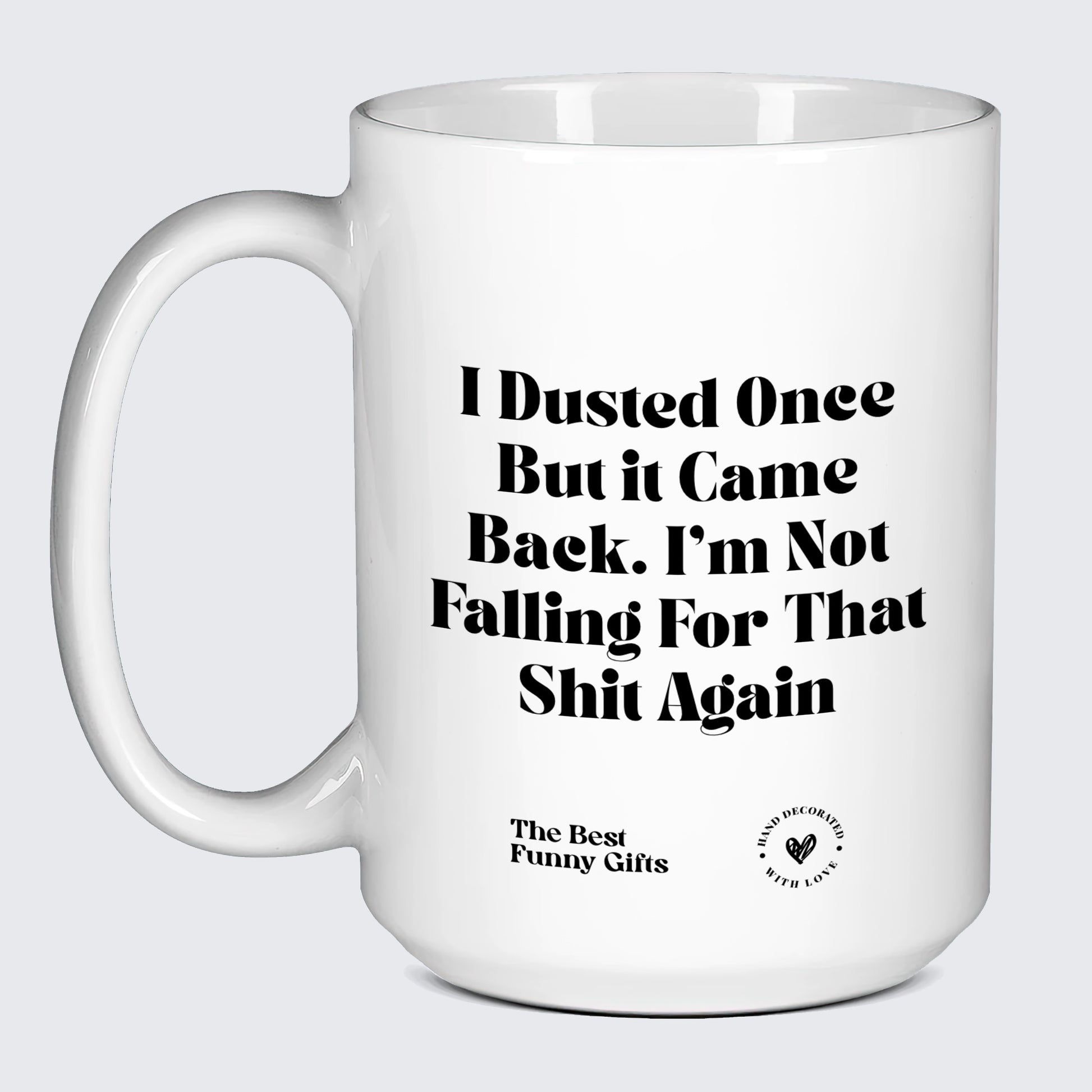 Cute Mugs I Dusted Once but It Came Back. Im Not Falling for That Shit Again - The Best Funny Gifts