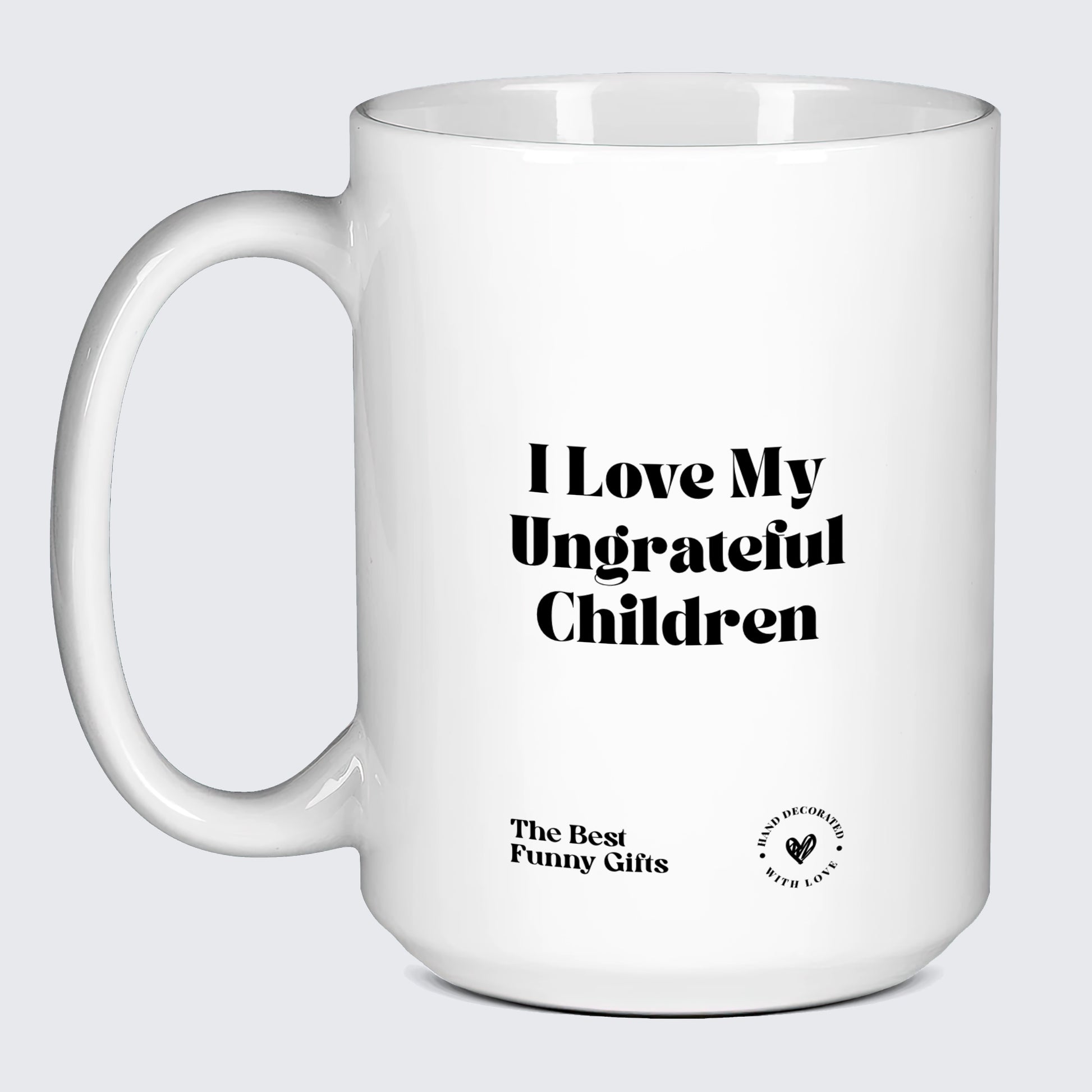 Mugs For Mom I Love My Ungrateful Children - The Best Funny Gifts