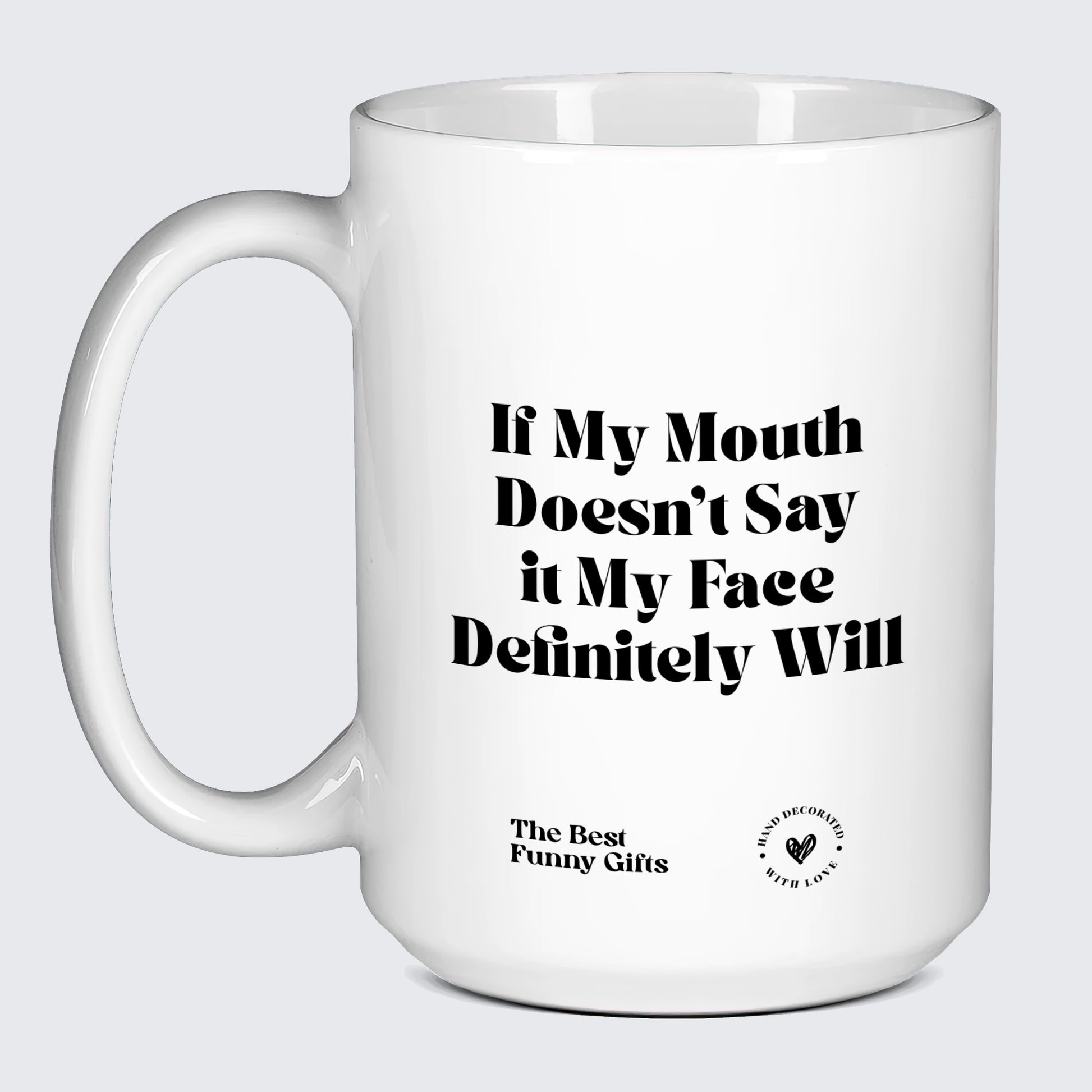 Funny Mugs If My Mouth Doesn't Say It My Face Definitely Will - The Best Funny Gifts