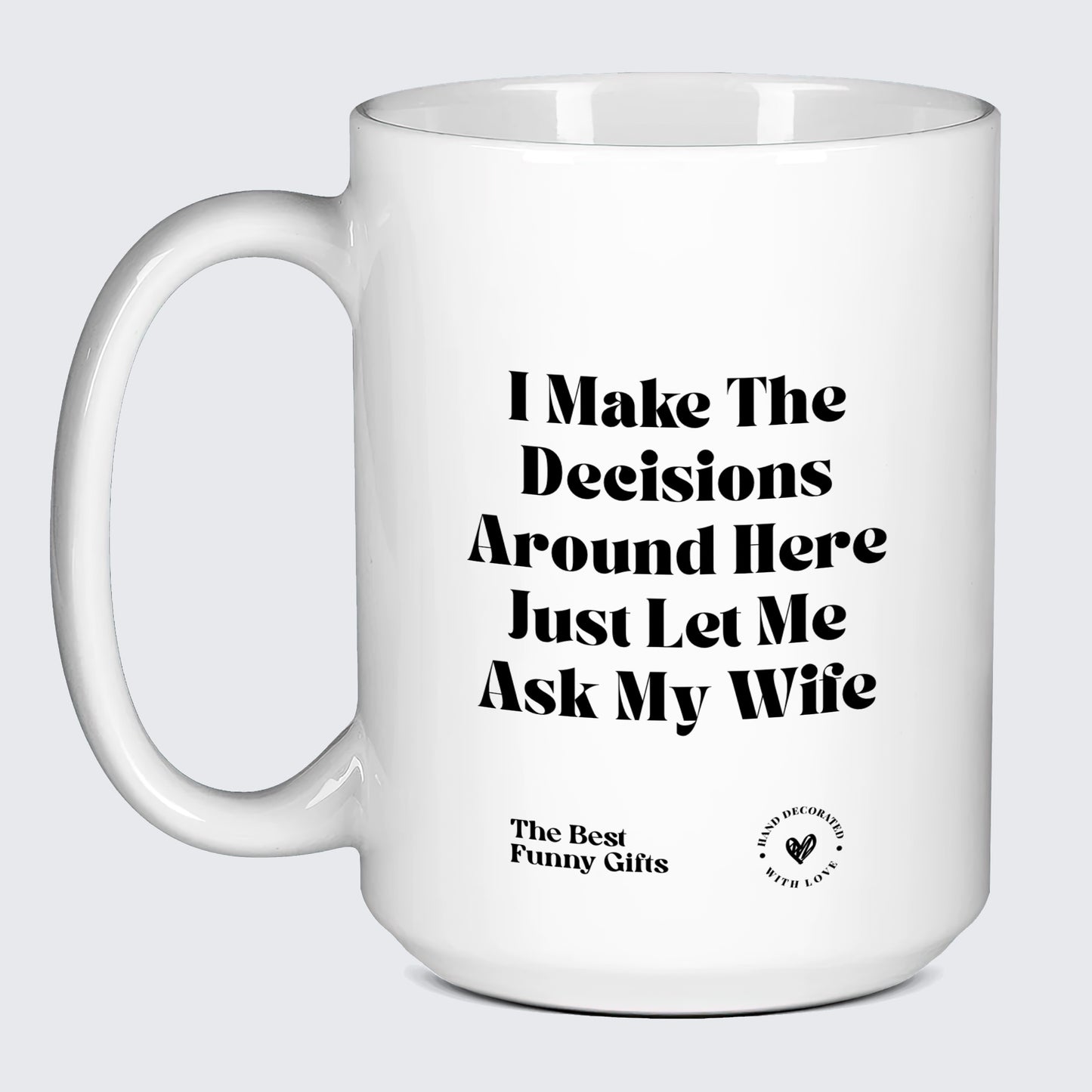 Funny Gift for Dad I Make the Decisions Around Here Just Let Me Ask My Wife - The Best Funny Gifts