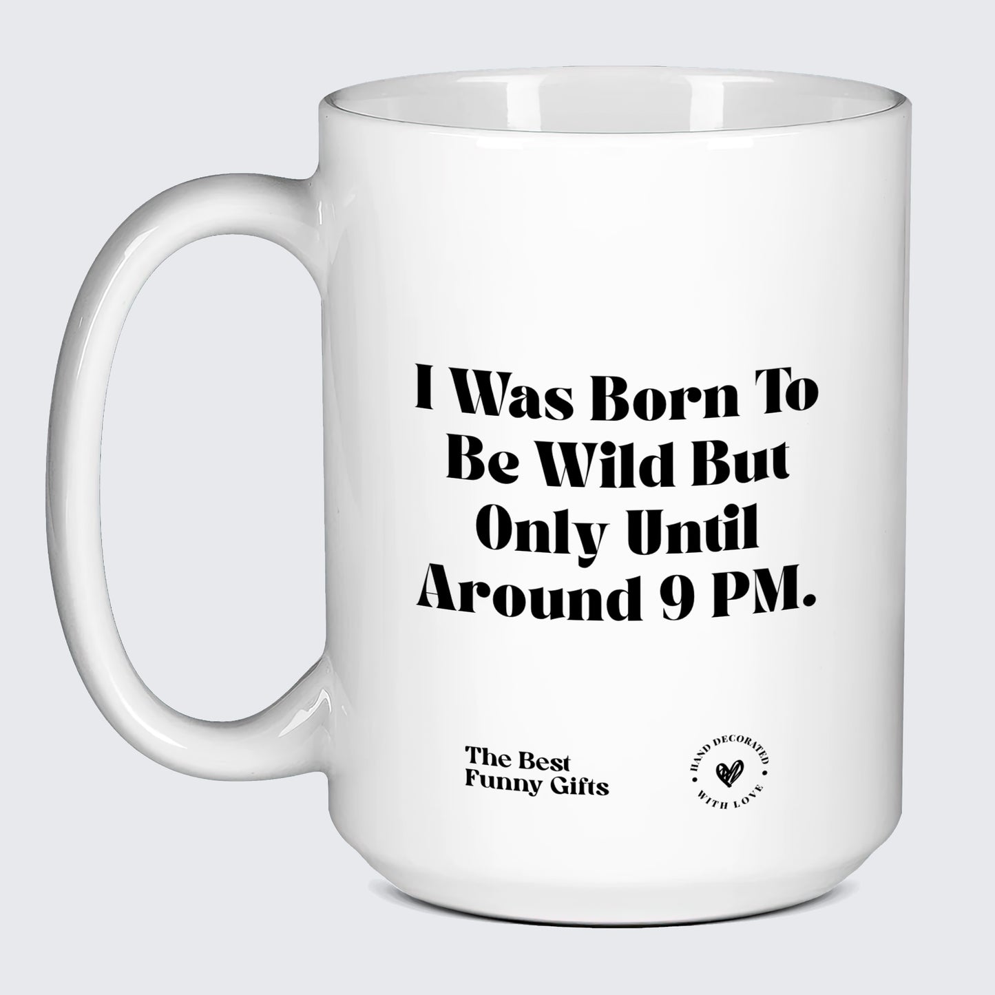 Funny Mugs I Was Born to Be Wild but Only Until Around 9 Pm. - The Best Funny Gifts