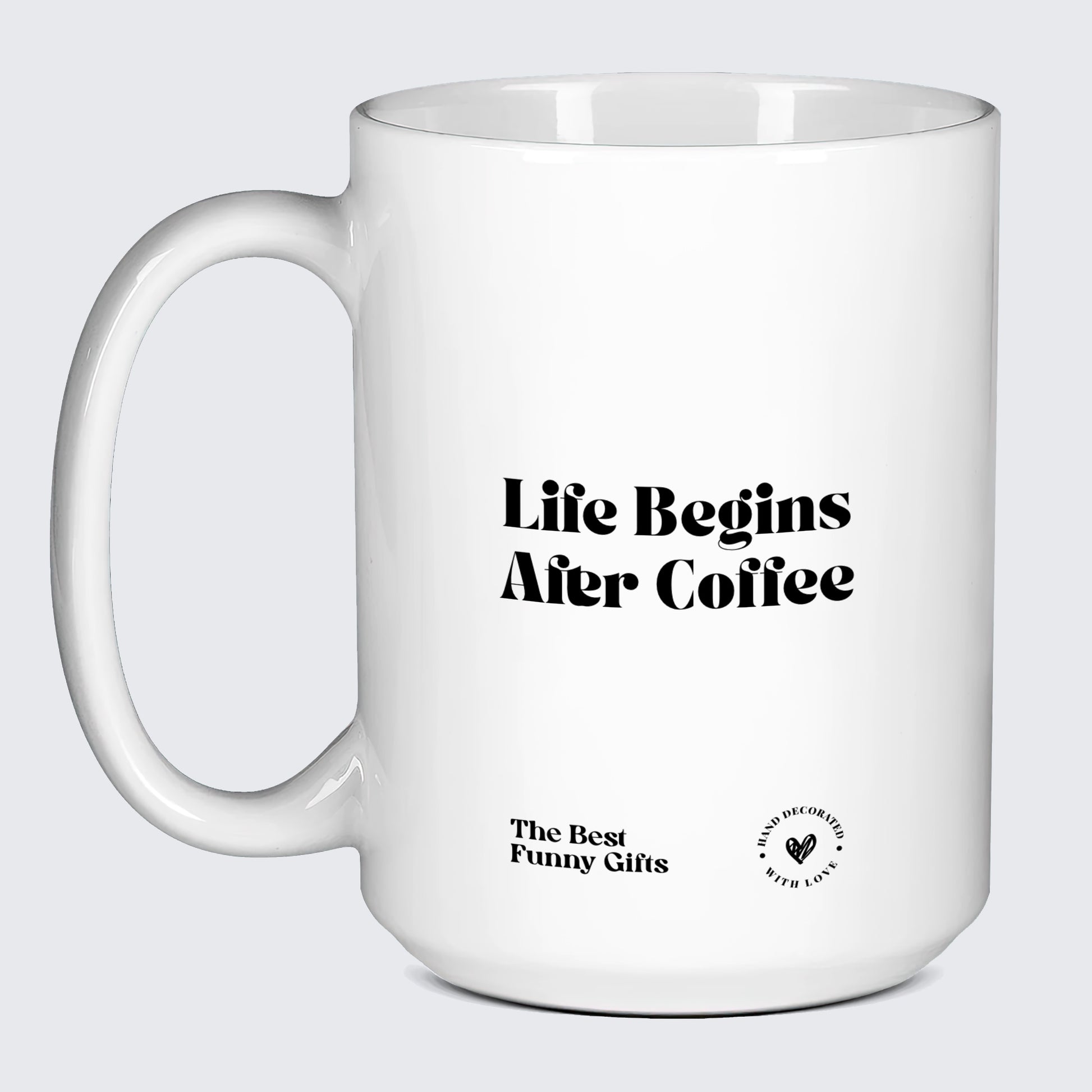 Unique Coffee Mugs Life Begins After Coffee - The Best Funny Gifts