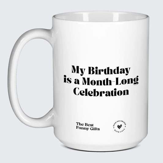 Birthday Gift My Birthday is a Month-long Celebration - The Best Funny Gifts