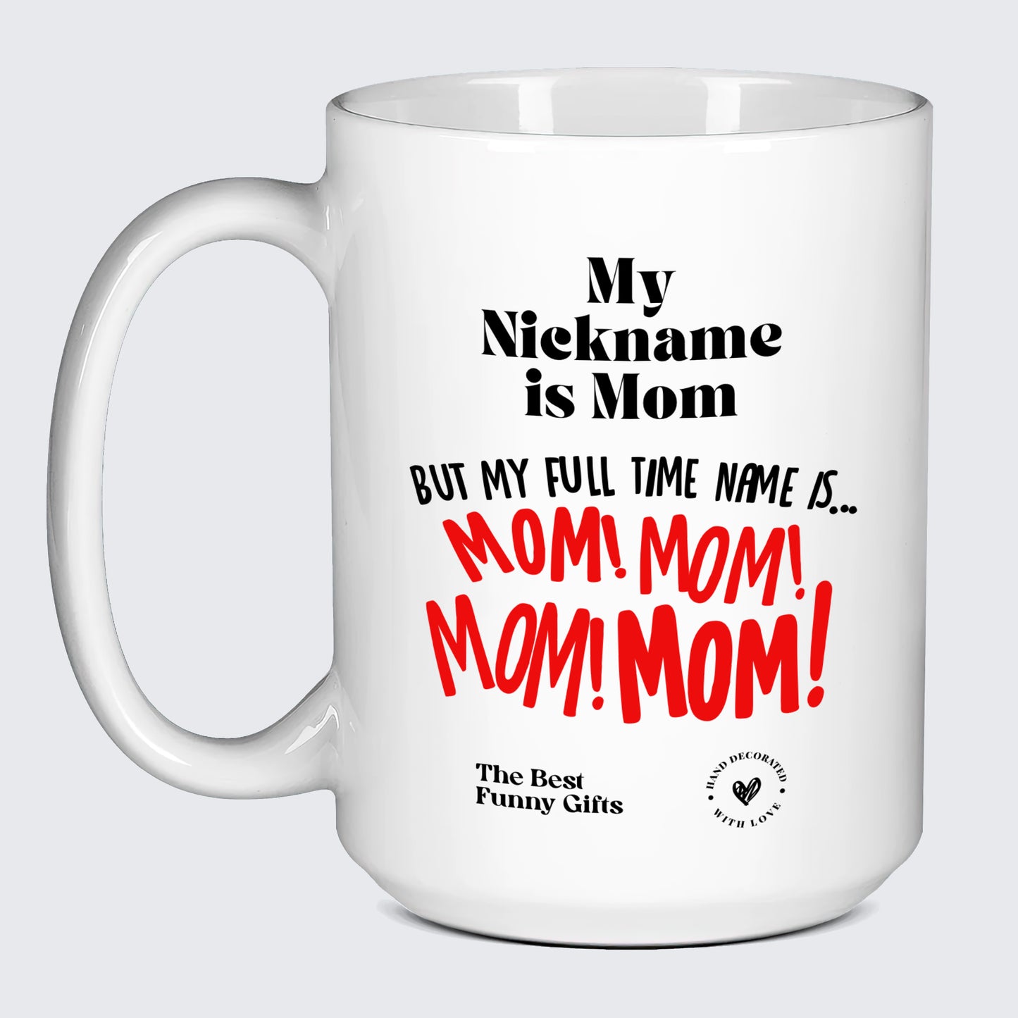 Mugs For Mom My Nickname is Mom (but My Full Time Name is... Mom! Mom! Mom! Mom) - The Best Funny Gifts