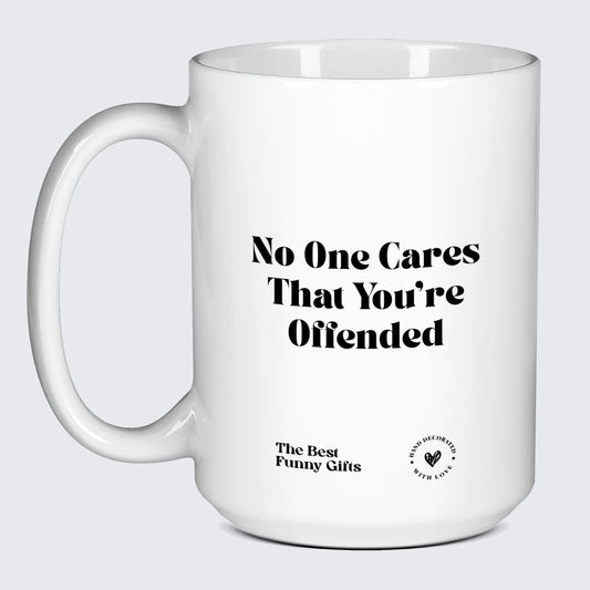 Funny Mugs No One Cares That You're Offended - The Best Funny Gifts