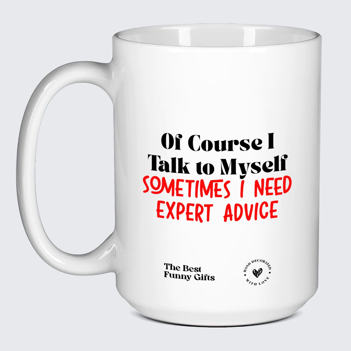 Funny Mugs - Of Course I Talk to Myself (Sometimes I Need Expert Advice) - Coffee Mug