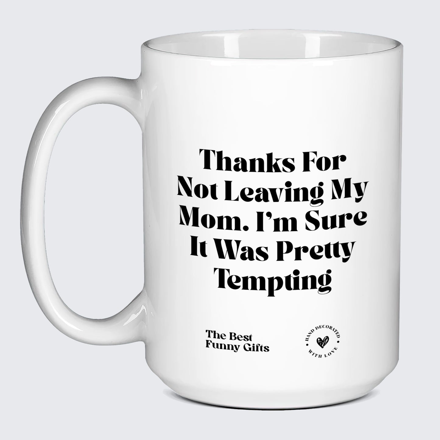 Funny Gift for Dad Thanks for Not Leaving My Mom. I'm Sure It Was Pretty Tempting - The Best Funny Gifts