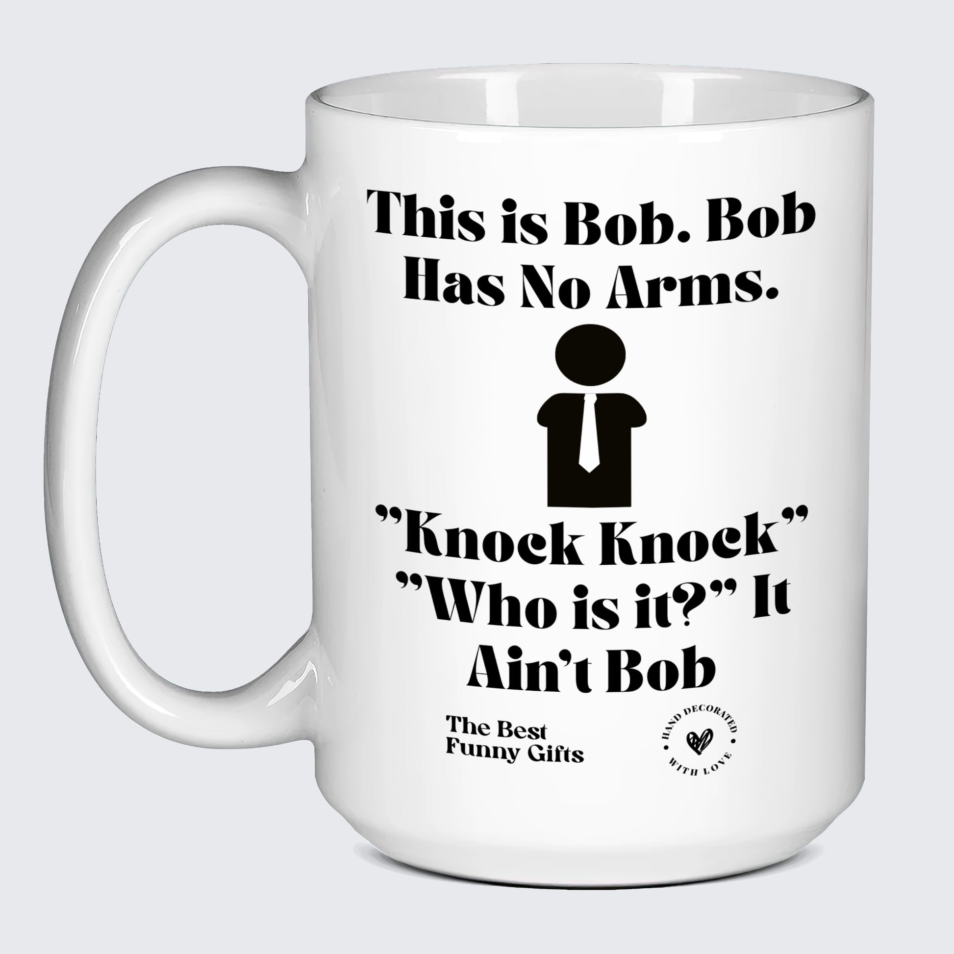 Funny Mugs - This is Bob. Bob Has No Arms. Knock Knock" "Who is It?" It Ain't Bob - Coffee Mug"