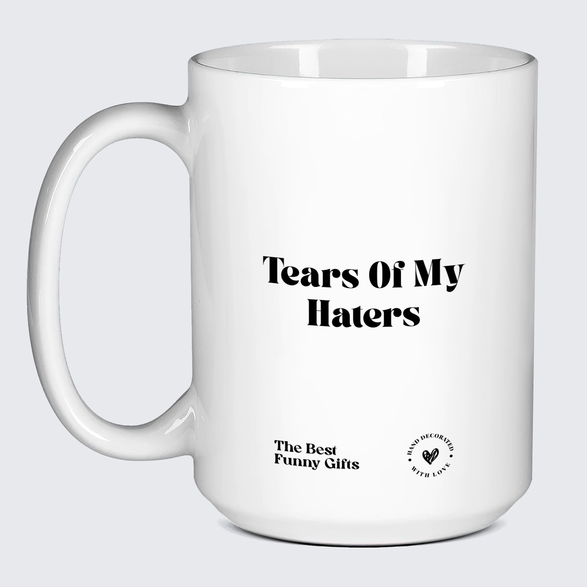 Unique Coffee Mugs Tears of My Haters - The Best Funny Gifts