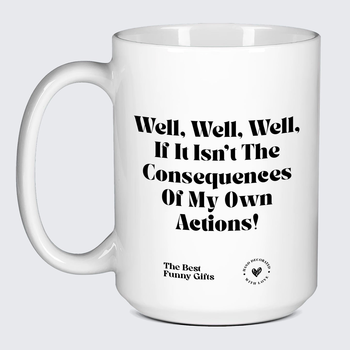 Funny Mugs - Well, Well, Well, if It Isn't the Consequences of My Own Actions! - Coffee Mug
