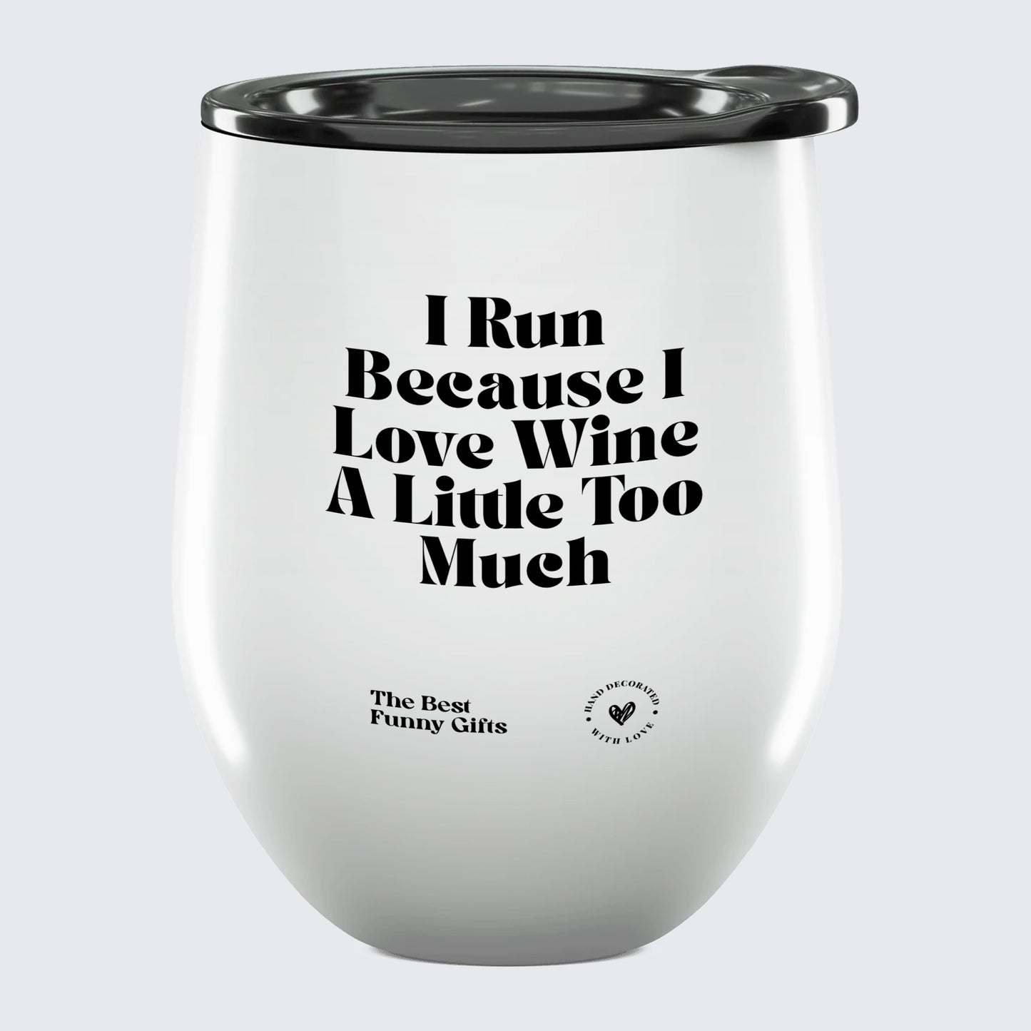 Wine Tumbler I Run Because I Love Wine a Little Too Much - The Best Funny Gifts