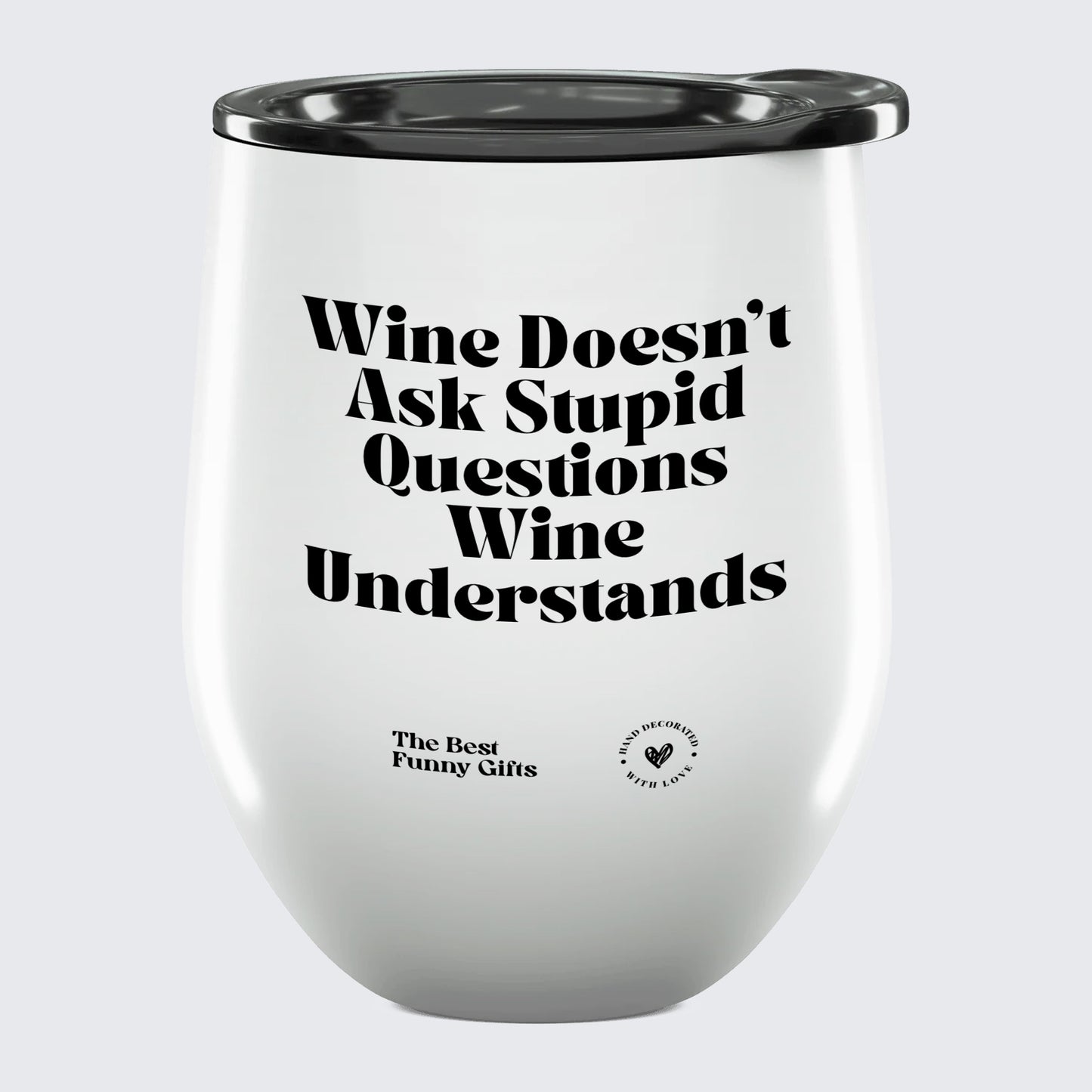 Wine Tumbler Wine Doesn't Ask Stupid Questions Wine Understands - The Best Funny Gifts