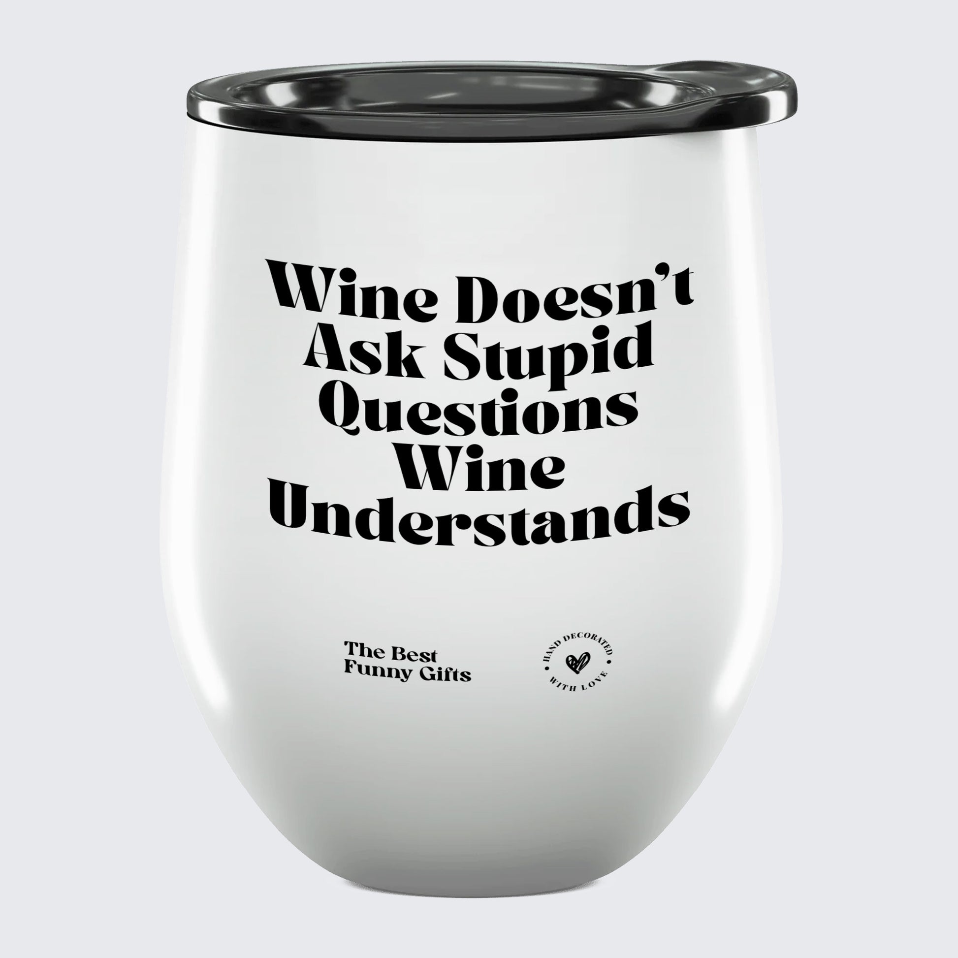 Wine Tumbler Wine Doesn't Ask Stupid Questions Wine Understands - The Best Funny Gifts