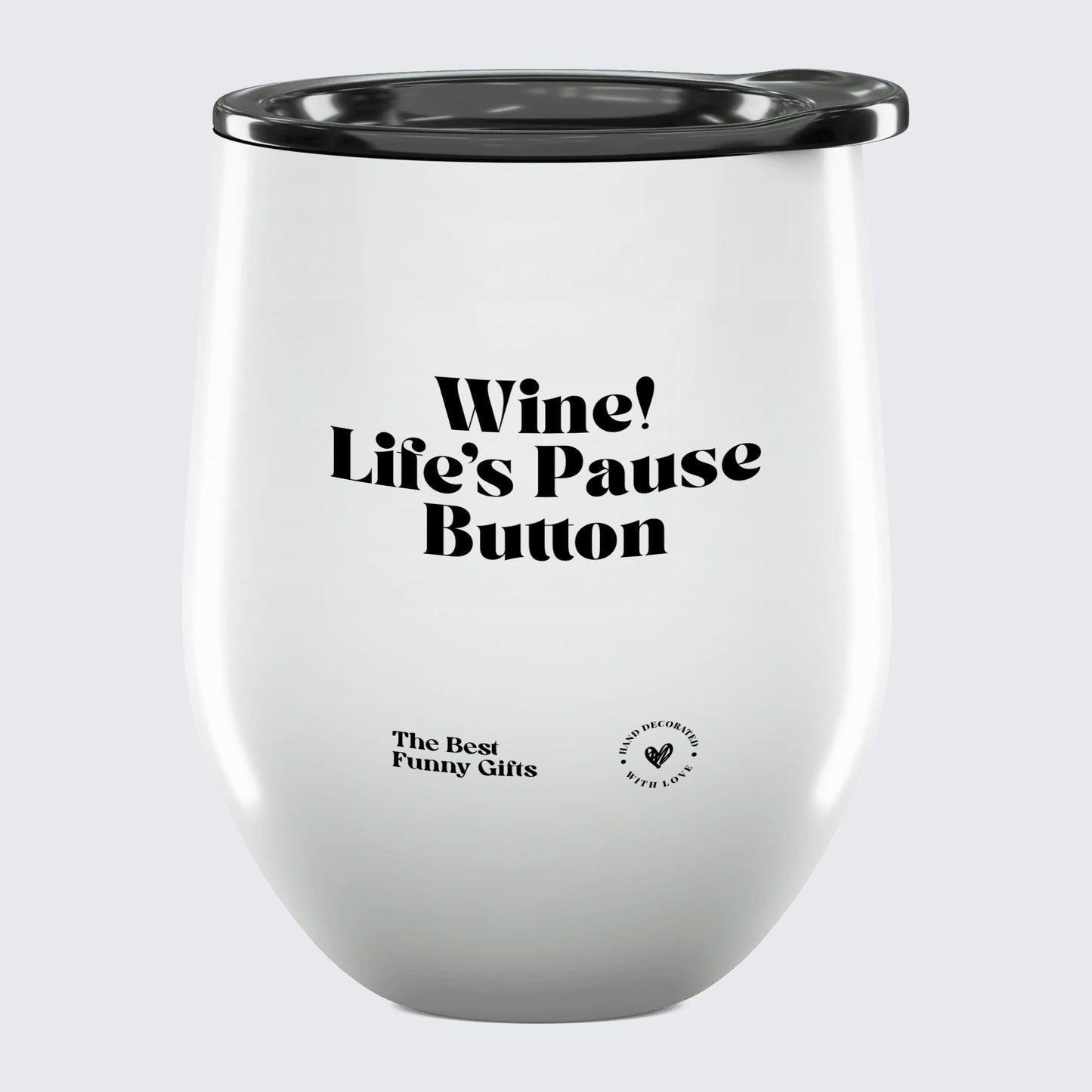 Wine Tumbler Wine! Life's Pause Button - The Best Funny Gifts