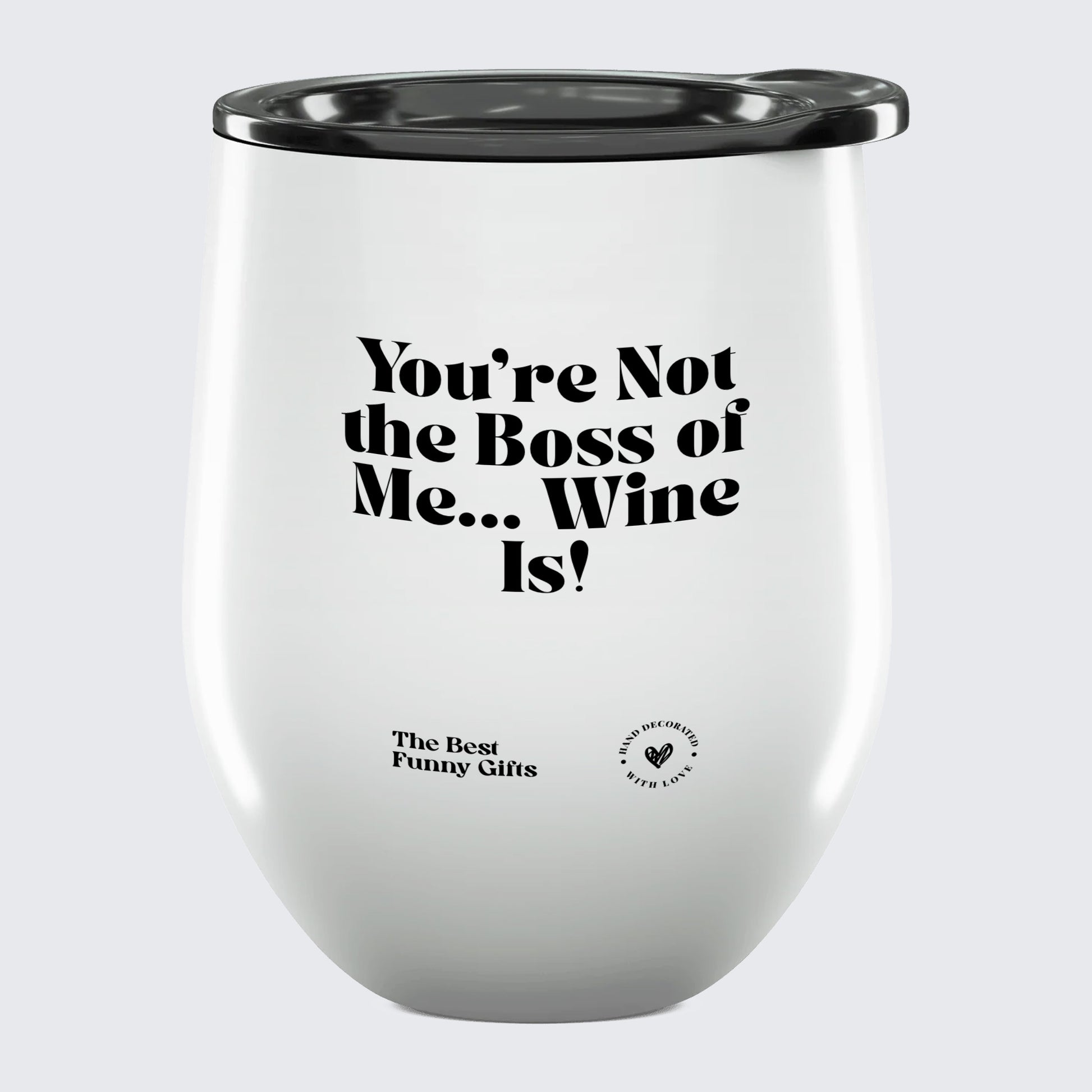 Wine Tumbler You're Not the Boss of Me... Wine is! - The Best Funny Gifts