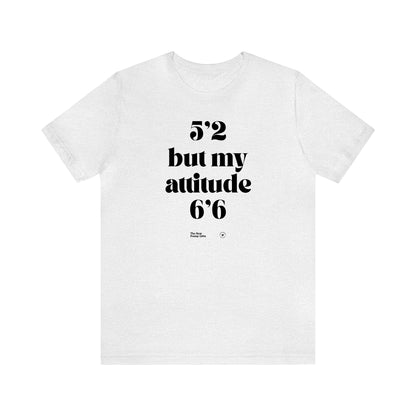 Funny Shirts for Women - 5'2 but My Attitude 6'6  - Women’s T Shirts