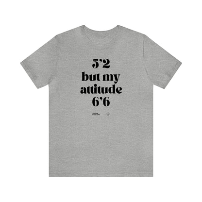 Funny Shirts for Women - 5'2 but My Attitude 6'6  - Women’s T Shirts