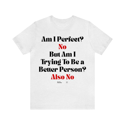 Funny Shirts for Women - Am I Perfect? No but Am I Trying to Be a Better Person? Also No - Women’s T Shirts