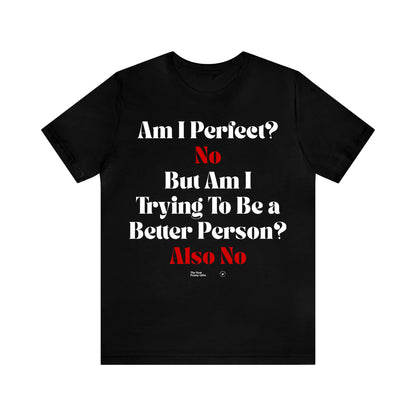 Funny Shirts for Women - Am I Perfect? No but Am I Trying to Be a Better Person? Also No - Women’s T Shirts