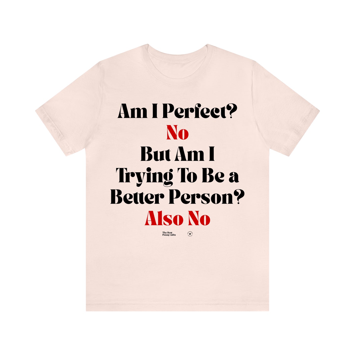 Funny Shirts for Women - Am I Perfect? No but Am I Trying to Be a Better Person? Also No - Women’s T Shirts